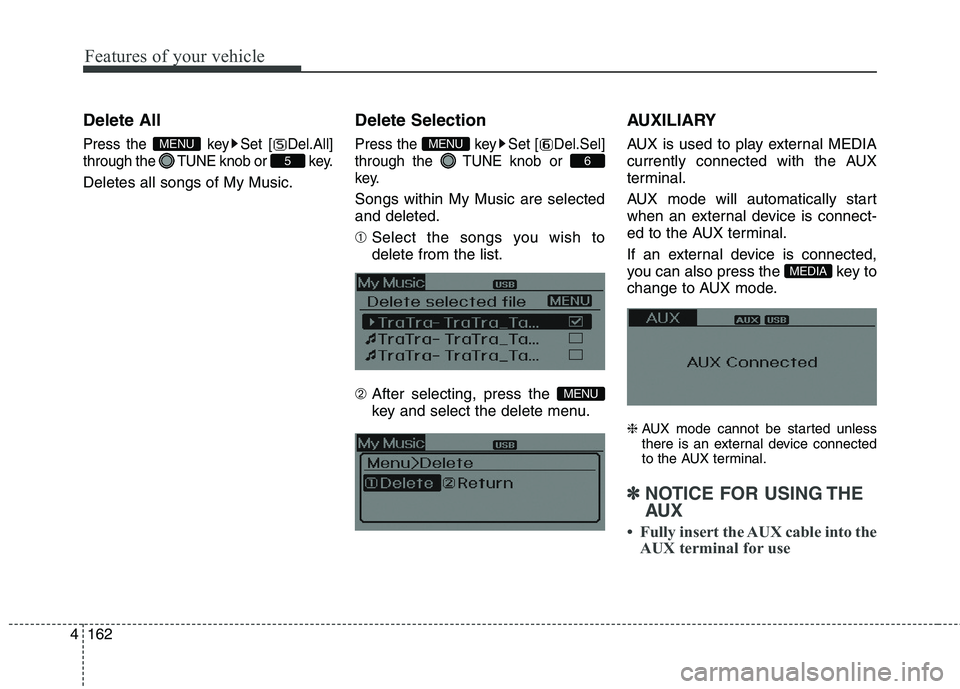 HYUNDAI ELANTRA GT 2014  Owners Manual Features of your vehicle
162 4
Delete All
Press the  key Set [ Del.All]
through the TUNEknob or  key.
Deletes all songs of My Music.
Delete Selection
Press the  key Set [ Del.Sel]
through the TUNEknob