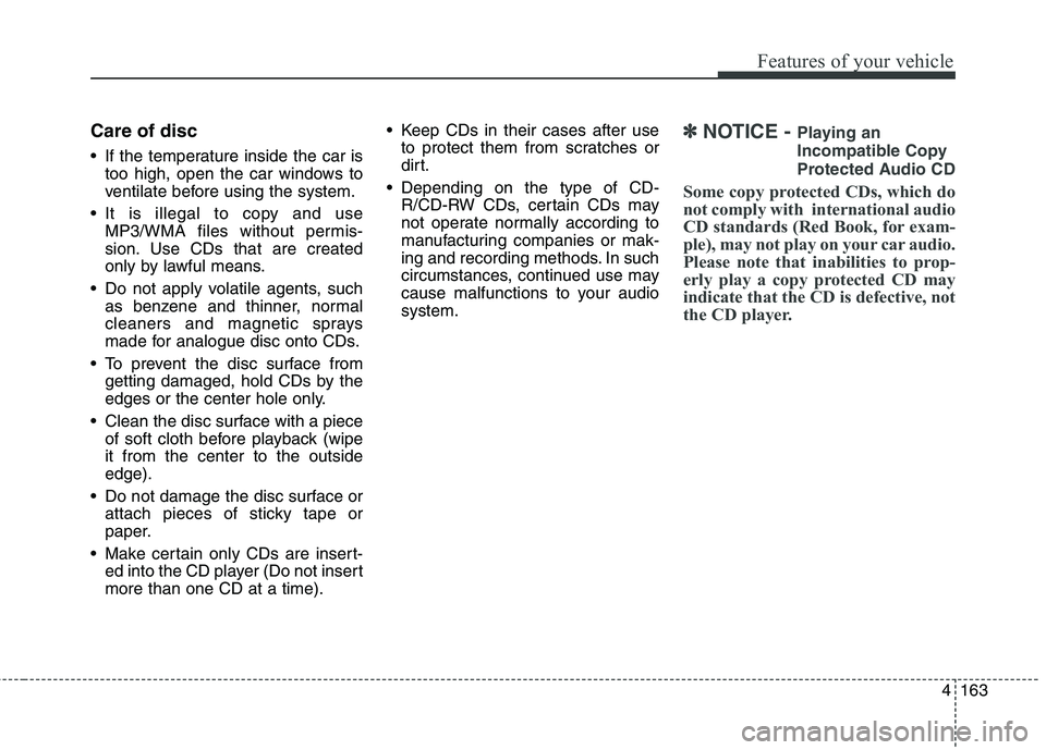 HYUNDAI ELANTRA GT 2014  Owners Manual 4163
Features of your vehicle
Care of disc
 If the temperature inside the car is
too high, open the car windows to
ventilate before using the system.
 It is illegal to copy and use
MP3/WMA files witho