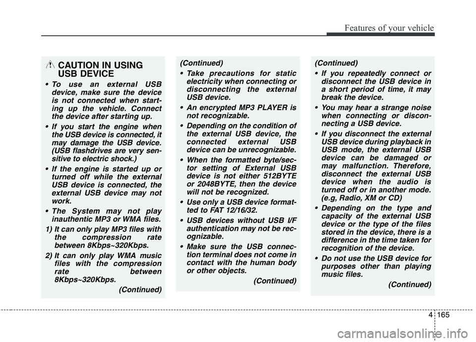 HYUNDAI ELANTRA GT 2014  Owners Manual 4165
Features of your vehicle
CAUTION IN USING
USB DEVICE
 To use an external USB
device, make sure the device
is not connected when start-
ing up the vehicle. Connect
the device after starting up.
 I