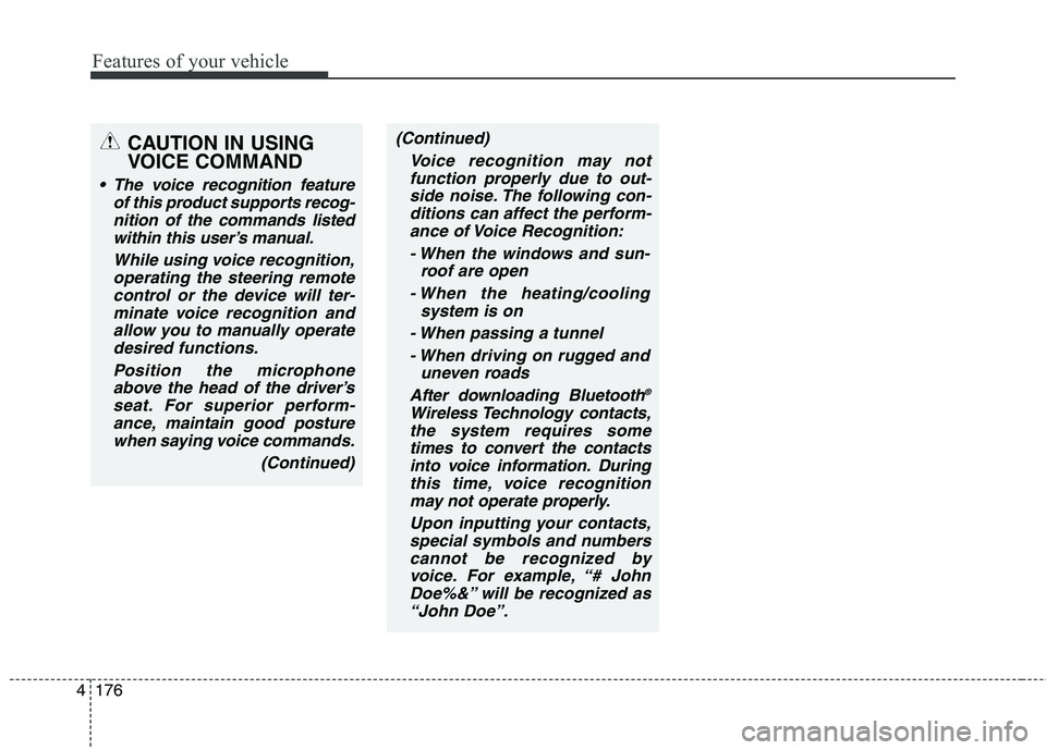 HYUNDAI ELANTRA GT 2014 Owners Manual Features of your vehicle
176 4
(Continued)
Voice recognition may not
function properly due to out-
side noise. The following con-
ditions can affect the perform-
ance of Voice Recognition:
- When the HYUNDAI ELANTRA GT 2014 Owners Manual Features of your vehicle
176 4
(Continued)
Voice recognition may not
function properly due to out-
side noise. The following con-
ditions can affect the perform-
ance of Voice Recognition:
- When the