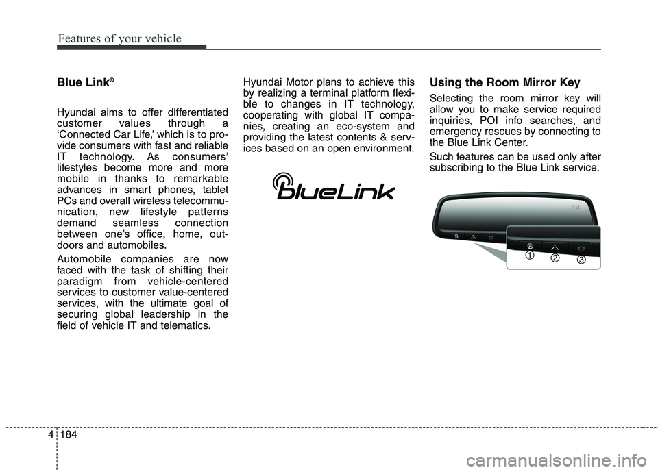 HYUNDAI ELANTRA GT 2014 Owners Manual Features of your vehicle
184 4
Blue Link®
Hyundai aims to offer differentiated
customer values through a
‘Connected Car Life,’ which is to pro-
vide consumers with fast and reliable
IT technology HYUNDAI ELANTRA GT 2014 Owners Manual Features of your vehicle
184 4
Blue Link®
Hyundai aims to offer differentiated
customer values through a
‘Connected Car Life,’ which is to pro-
vide consumers with fast and reliable
IT technology