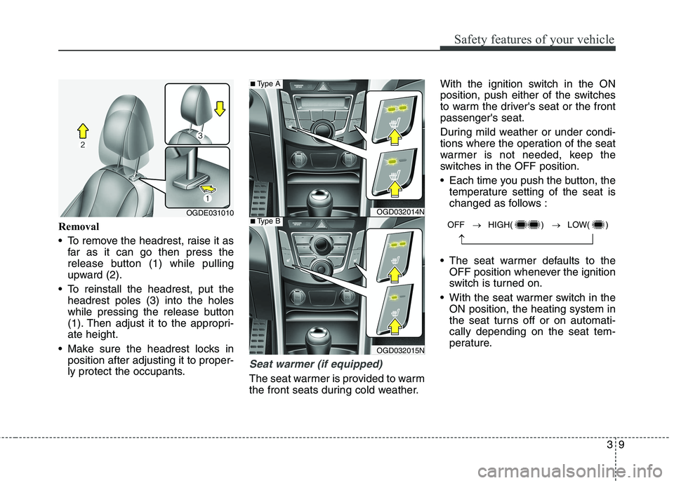HYUNDAI ELANTRA GT 2014  Owners Manual 39
Safety features of your vehicle
Removal
 To remove the headrest, raise it as
far as it can go then press the
release button (1) while pulling
upward (2).
 To reinstall the headrest, put the
headres