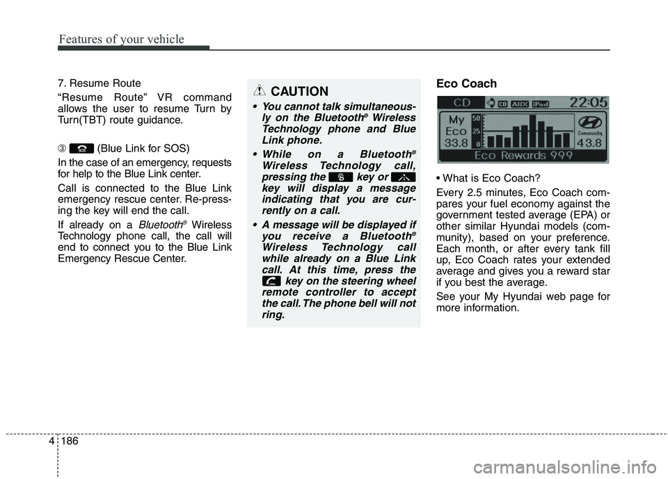 HYUNDAI ELANTRA GT 2014  Owners Manual Features of your vehicle
186 4
7. Resume Route
“Resume Route” VR command
allows the user to resume Turn by
Turn(TBT) route guidance.
➂(Blue Link for SOS)
In the case of an emergency, requests
fo