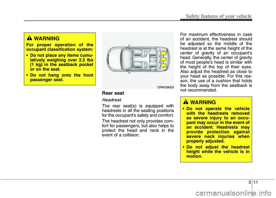 HYUNDAI ELANTRA GT 2014 Owners Manual 311
Safety features of your vehicle
Rear seat
Headrest
The rear seat(s) is equipped with
headrests in all the seating positions
for the occupants safety and comfort.
The headrest not only provides c HYUNDAI ELANTRA GT 2014 Owners Manual 311
Safety features of your vehicle
Rear seat
Headrest
The rear seat(s) is equipped with
headrests in all the seating positions
for the occupants safety and comfort.
The headrest not only provides c