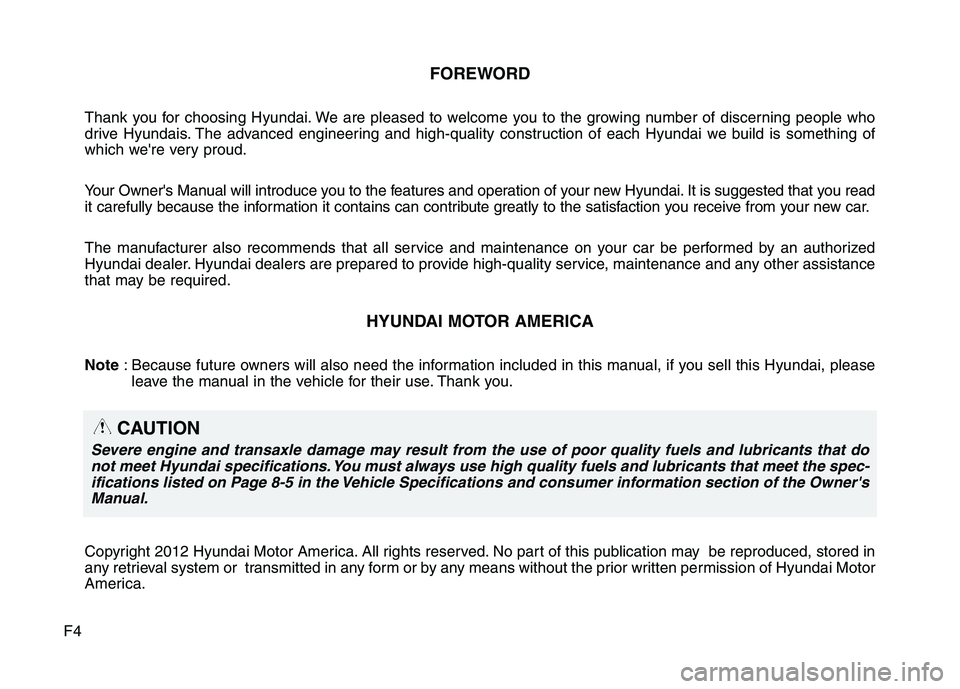 HYUNDAI ELANTRA GT 2014 Owners Manual F4
FOREWORD
Thank you for choosing Hyundai. We are pleased to welcome you to the growing number of discerning people who
drive Hyundais. The advanced engineering and high-quality construction of each HYUNDAI ELANTRA GT 2014 Owners Manual F4
FOREWORD
Thank you for choosing Hyundai. We are pleased to welcome you to the growing number of discerning people who
drive Hyundais. The advanced engineering and high-quality construction of each