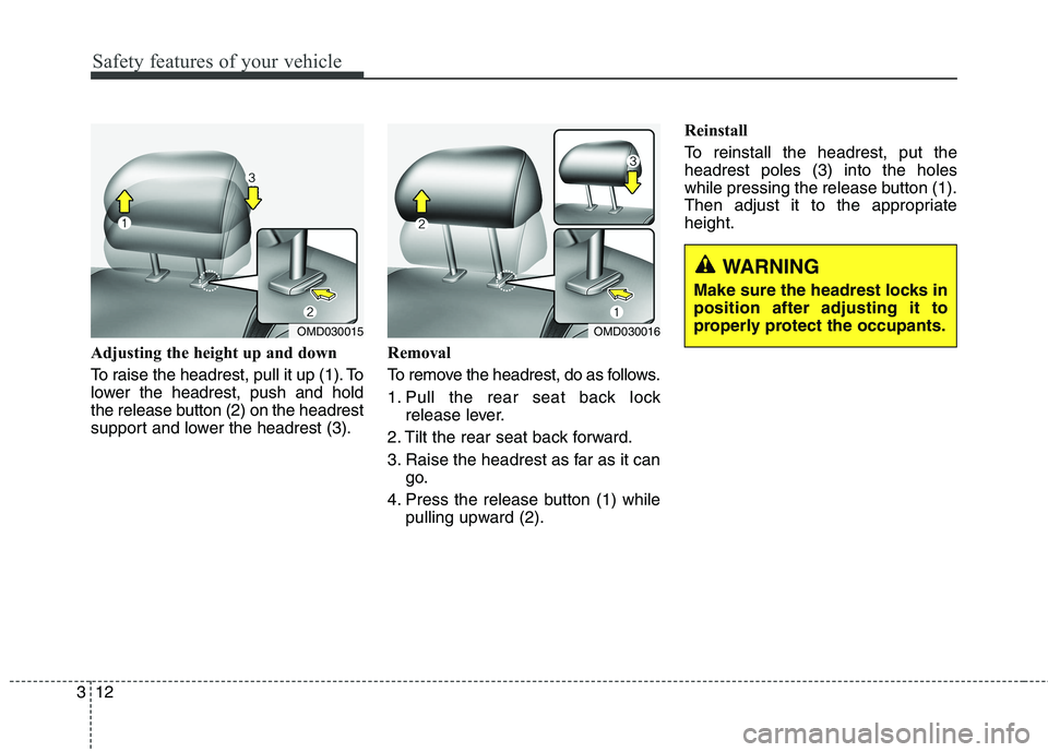 HYUNDAI ELANTRA GT 2014 Owners Guide Safety features of your vehicle
12 3
Adjusting the height up and down
To raise the headrest, pull it up (1). To
lower the headrest, push and hold
the release button (2) on the headrest
support and low HYUNDAI ELANTRA GT 2014 Owners Guide Safety features of your vehicle
12 3
Adjusting the height up and down
To raise the headrest, pull it up (1). To
lower the headrest, push and hold
the release button (2) on the headrest
support and low