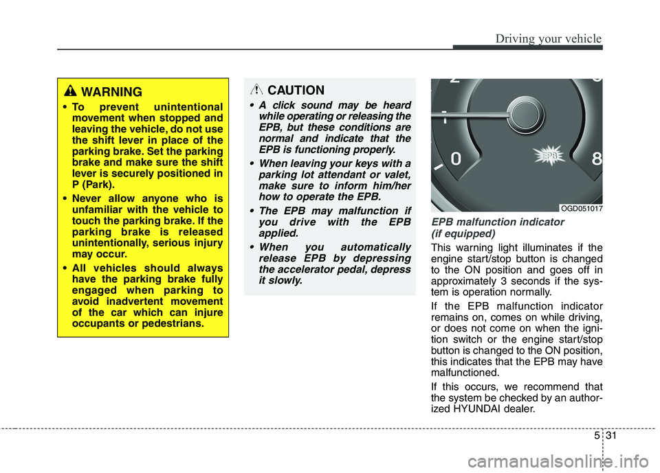 HYUNDAI ELANTRA GT 2014 Owners Manual 531
Driving your vehicle
EPB malfunction indicator
(if equipped)
This warning light illuminates if the
engine start/stop button is changed
to the ON position and goes off in
approximately 3 seconds i HYUNDAI ELANTRA GT 2014 Owners Manual 531
Driving your vehicle
EPB malfunction indicator
(if equipped)
This warning light illuminates if the
engine start/stop button is changed
to the ON position and goes off in
approximately 3 seconds i