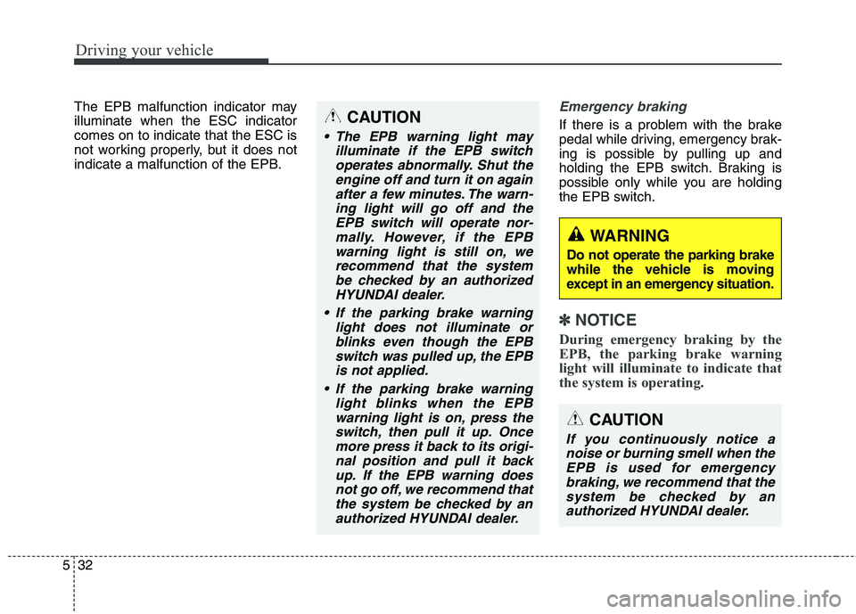 HYUNDAI ELANTRA GT 2014 Owners Manual Driving your vehicle
32 5
The EPB malfunction indicator may
illuminate when the ESC indicator
comes on to indicate that the ESC is
not working properly, but it does not
indicate a malfunction of the E HYUNDAI ELANTRA GT 2014 Owners Manual Driving your vehicle
32 5
The EPB malfunction indicator may
illuminate when the ESC indicator
comes on to indicate that the ESC is
not working properly, but it does not
indicate a malfunction of the E
