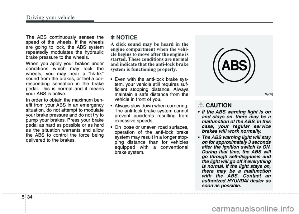 HYUNDAI ELANTRA GT 2014 Owners Manual Driving your vehicle
34 5
The ABS continuously senses the
speed of the wheels. If the wheels
are going to lock, the ABS system
repeatedly modulates the hydraulic
brake pressure to the wheels.
When you HYUNDAI ELANTRA GT 2014 Owners Manual Driving your vehicle
34 5
The ABS continuously senses the
speed of the wheels. If the wheels
are going to lock, the ABS system
repeatedly modulates the hydraulic
brake pressure to the wheels.
When you