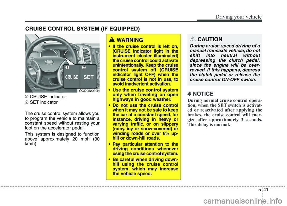 HYUNDAI ELANTRA GT 2014 Owners Manual 541
Driving your vehicle
➀CRUISE indicator
➁SET indicator
The cruise control system allows you
to program the vehicle to maintain a
constant speed without resting your
foot on the accelerator peda HYUNDAI ELANTRA GT 2014 Owners Manual 541
Driving your vehicle
➀CRUISE indicator
➁SET indicator
The cruise control system allows you
to program the vehicle to maintain a
constant speed without resting your
foot on the accelerator peda