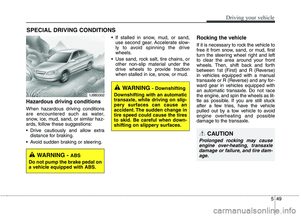 HYUNDAI ELANTRA GT 2014 Owners Manual 549
Driving your vehicle
Hazardous driving conditions
When hazardous driving conditions
are encountered such as water,
snow, ice, mud, sand, or similar haz-
ards, follow these suggestions:
Drive caut HYUNDAI ELANTRA GT 2014 Owners Manual 549
Driving your vehicle
Hazardous driving conditions
When hazardous driving conditions
are encountered such as water,
snow, ice, mud, sand, or similar haz-
ards, follow these suggestions:
Drive caut