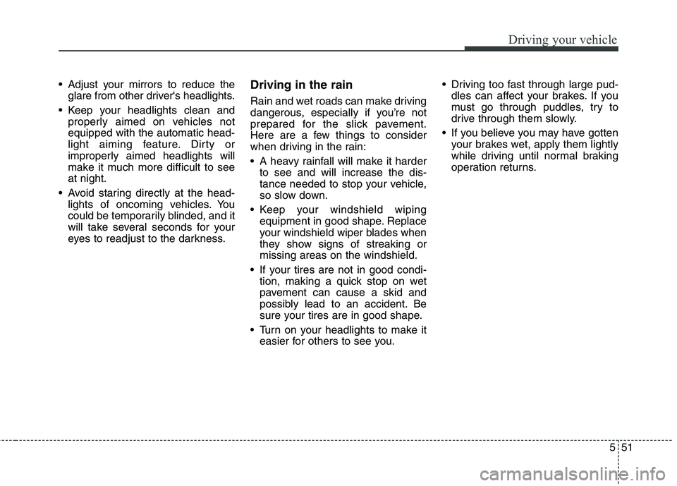 HYUNDAI ELANTRA GT 2014 Owners Manual 551
Driving your vehicle
Adjust your mirrors to reduce the
glare from other drivers headlights.
Keep your headlights clean and
properly aimed on vehicles not
equipped with the automatic head-
light HYUNDAI ELANTRA GT 2014 Owners Manual 551
Driving your vehicle
Adjust your mirrors to reduce the
glare from other drivers headlights.
Keep your headlights clean and
properly aimed on vehicles not
equipped with the automatic head-
light