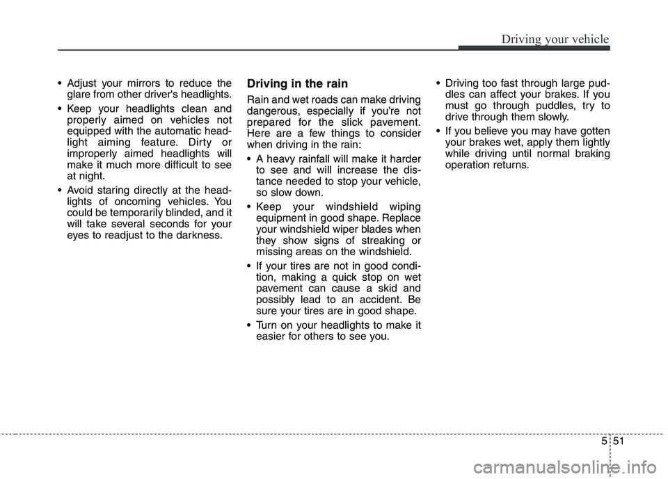 HYUNDAI ELANTRA GT 2014  Owners Manual 551
Driving your vehicle
 Adjust your mirrors to reduce the
glare from other drivers headlights.
 Keep your headlights clean and
properly aimed on vehicles not
equipped with the automatic head-
light