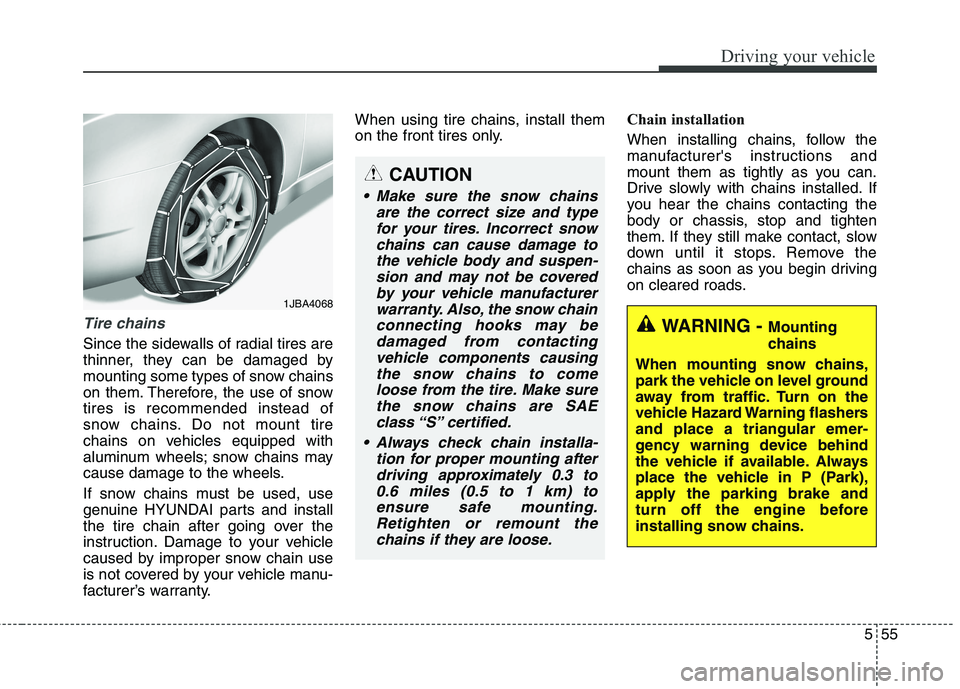 HYUNDAI ELANTRA GT 2014 Owners Manual 555
Driving your vehicle
Tire chains
Since the sidewalls of radial tires are
thinner, they can be damaged by
mounting some types of snow chains
on them. Therefore, the use of snow
tires is recommended HYUNDAI ELANTRA GT 2014 Owners Manual 555
Driving your vehicle
Tire chains
Since the sidewalls of radial tires are
thinner, they can be damaged by
mounting some types of snow chains
on them. Therefore, the use of snow
tires is recommended