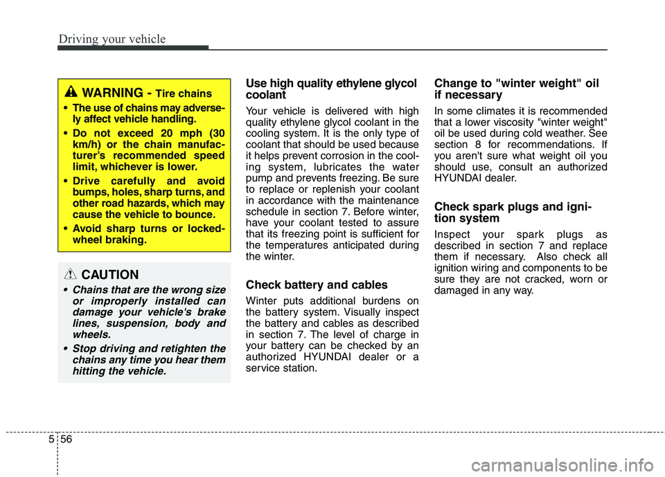 HYUNDAI ELANTRA GT 2014  Owners Manual Driving your vehicle
56 5
Use high quality ethylene glycol
coolant
Your vehicle is delivered with high
quality ethylene glycol coolant in the
cooling system. It is the only type of
coolant that should