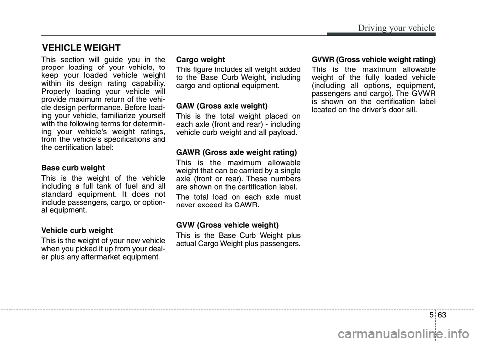 HYUNDAI ELANTRA GT 2014 Owners Manual 563
Driving your vehicle
This section will guide you in the
proper loading of your vehicle, to
keep your loaded vehicle weight
within its design rating capability.
Properly loading your vehicle will
p HYUNDAI ELANTRA GT 2014 Owners Manual 563
Driving your vehicle
This section will guide you in the
proper loading of your vehicle, to
keep your loaded vehicle weight
within its design rating capability.
Properly loading your vehicle will
p