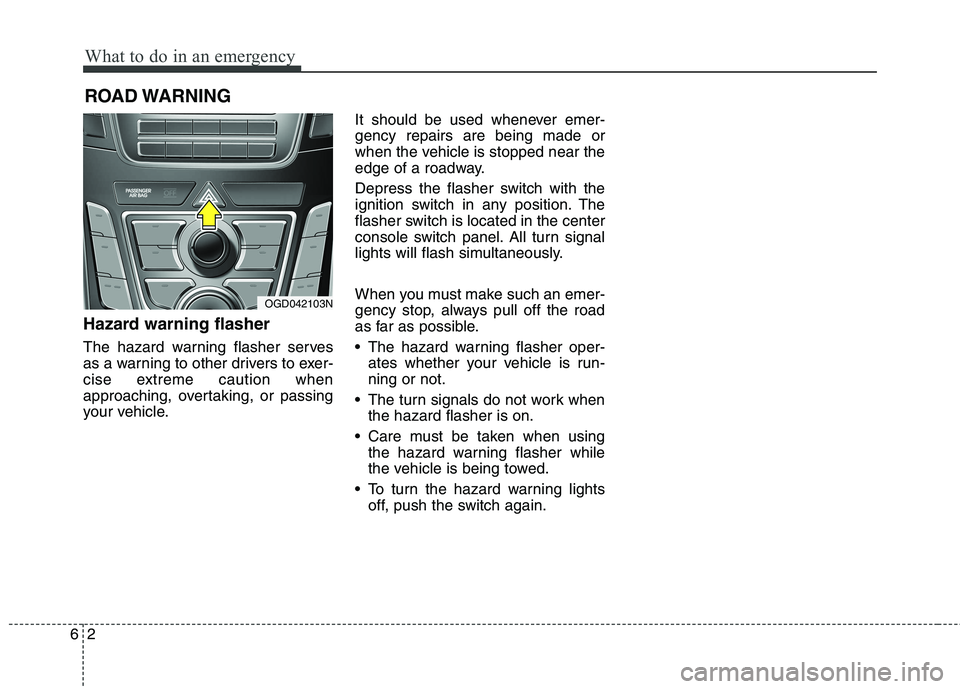 HYUNDAI ELANTRA GT 2014 Owners Manual What to do in an emergency
2 6
ROAD WARNING
Hazard warning flasher
The hazard warning flasher serves
as a warning to other drivers to exer-
cise extreme caution when
approaching, overtaking, or pas HYUNDAI ELANTRA GT 2014 Owners Manual What to do in an emergency
2 6
ROAD WARNING
Hazard warning flasher
The hazard warning flasher serves
as a warning to other drivers to exer-
cise extreme caution when
approaching, overtaking, or pas