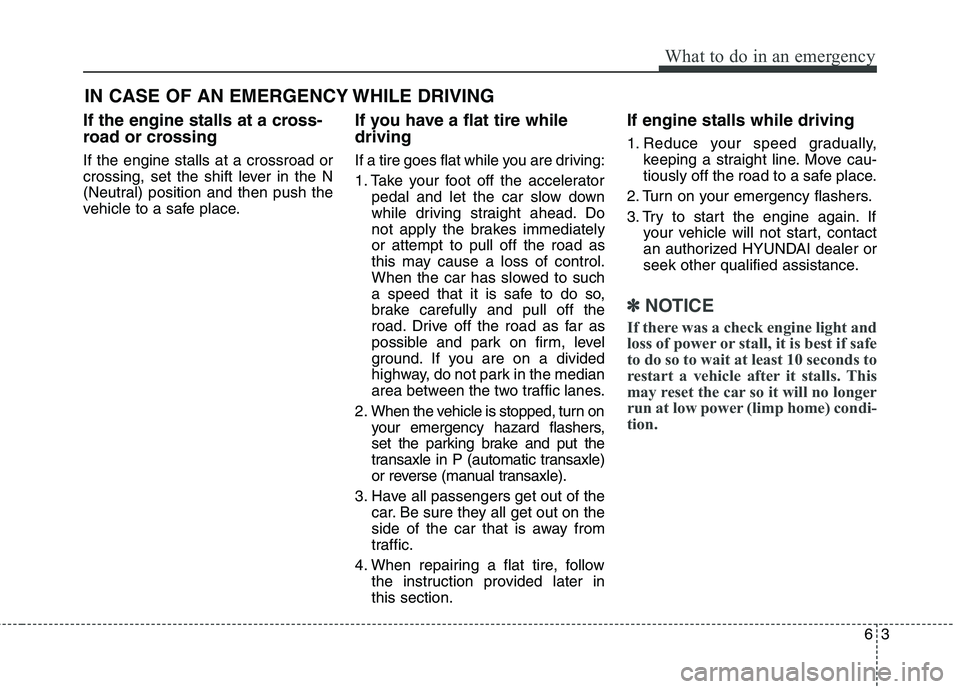 HYUNDAI ELANTRA GT 2014 Owners Manual 63
What to do in an emergency
IN CASE OF AN EMERGENCY WHILE DRIVING
If the engine stalls at a cross-
road or crossing
If the engine stalls at a crossroad or
crossing, set the shift lever in the N
(Neu HYUNDAI ELANTRA GT 2014 Owners Manual 63
What to do in an emergency
IN CASE OF AN EMERGENCY WHILE DRIVING
If the engine stalls at a cross-
road or crossing
If the engine stalls at a crossroad or
crossing, set the shift lever in the N
(Neu