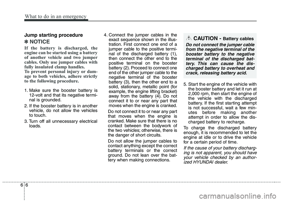 HYUNDAI ELANTRA GT 2014 Owners Manual What to do in an emergency
6 6
Jump starting procedure
✽
✽
NOTICE
If the battery is discharged, the
engine can be started using a battery
of another vehicle and two jumper
cables. Only use jumper HYUNDAI ELANTRA GT 2014 Owners Manual What to do in an emergency
6 6
Jump starting procedure
✽
✽
NOTICE
If the battery is discharged, the
engine can be started using a battery
of another vehicle and two jumper
cables. Only use jumper