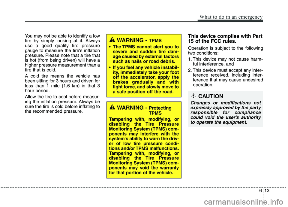 HYUNDAI ELANTRA GT 2014 Owners Manual 613
What to do in an emergency
You may not be able to identify a low
tire by simply looking at it. Always
use a good quality tire pressure
gauge to measure the tires inflation
pressure. Please note t HYUNDAI ELANTRA GT 2014 Owners Manual 613
What to do in an emergency
You may not be able to identify a low
tire by simply looking at it. Always
use a good quality tire pressure
gauge to measure the tires inflation
pressure. Please note t