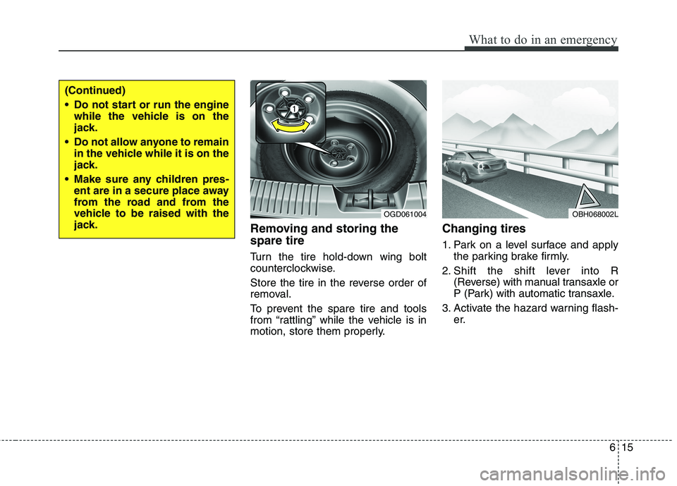 HYUNDAI ELANTRA GT 2014 Owners Manual 615
What to do in an emergency
Removing and storing the
spare tire
Turn the tire hold-down wing bolt
counterclockwise.
Store the tire in the reverse order of
removal.
To prevent the spare tire and too HYUNDAI ELANTRA GT 2014 Owners Manual 615
What to do in an emergency
Removing and storing the
spare tire
Turn the tire hold-down wing bolt
counterclockwise.
Store the tire in the reverse order of
removal.
To prevent the spare tire and too