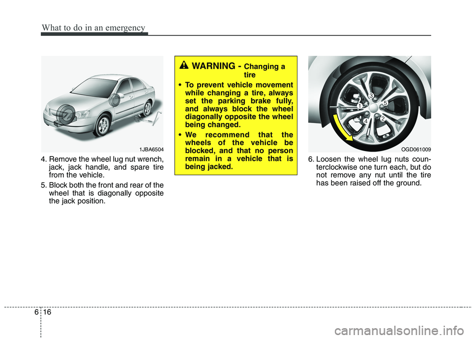 HYUNDAI ELANTRA GT 2014 Owners Manual What to do in an emergency
16 6
4. Remove the wheel lug nut wrench,
jack, jack handle, and spare tire
from the vehicle.
5. Block both the front and rear of the
wheel that is diagonally opposite
the ja HYUNDAI ELANTRA GT 2014 Owners Manual What to do in an emergency
16 6
4. Remove the wheel lug nut wrench,
jack, jack handle, and spare tire
from the vehicle.
5. Block both the front and rear of the
wheel that is diagonally opposite
the ja