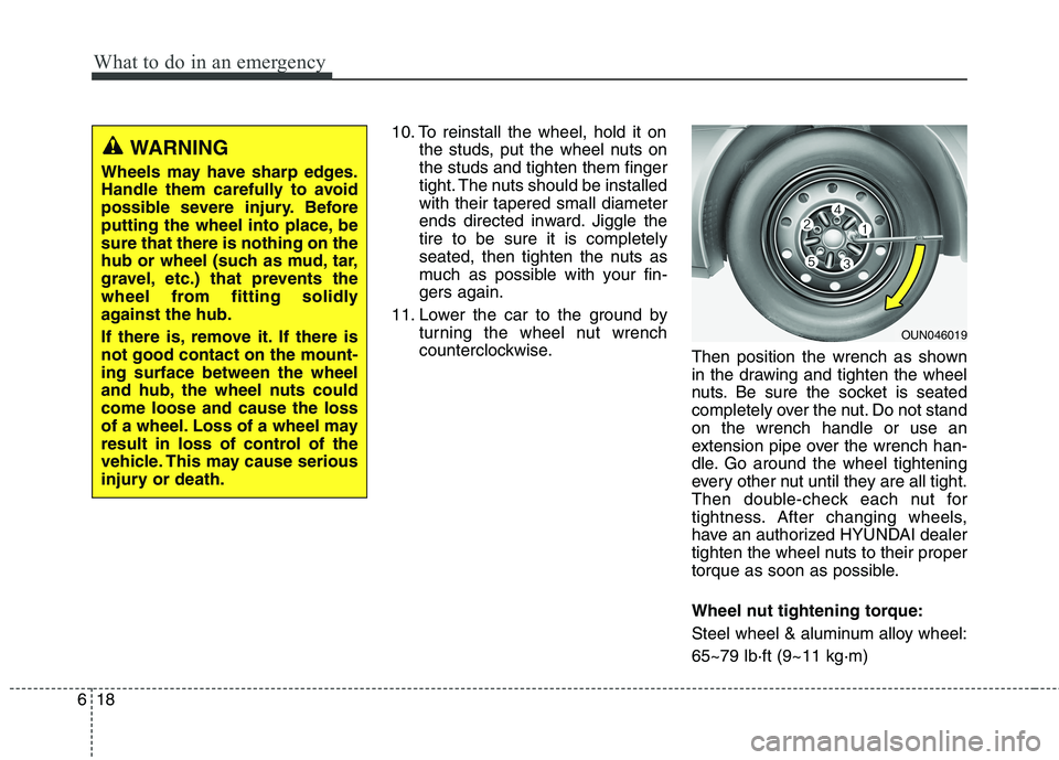 HYUNDAI ELANTRA GT 2014 Owners Manual What to do in an emergency
18 6
10. To reinstall the wheel, hold it on
the studs, put the wheel nuts on
the studs and tighten them finger
tight. The nuts should be installed
with their tapered small d HYUNDAI ELANTRA GT 2014 Owners Manual What to do in an emergency
18 6
10. To reinstall the wheel, hold it on
the studs, put the wheel nuts on
the studs and tighten them finger
tight. The nuts should be installed
with their tapered small d