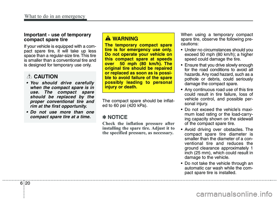 HYUNDAI ELANTRA GT 2014 Owners Manual What to do in an emergency
20 6
Important - use of temporary
compact spare tire
If your vehicle is equipped with a com-
pact spare tire, it will take up less
space than a regular-size tire. This tire
HYUNDAI ELANTRA GT 2014 Owners Manual What to do in an emergency
20 6
Important - use of temporary
compact spare tire
If your vehicle is equipped with a com-
pact spare tire, it will take up less
space than a regular-size tire. This tire