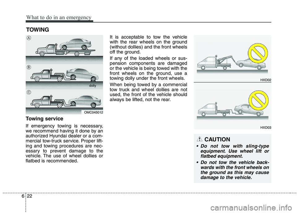 HYUNDAI ELANTRA GT 2014 Owners Manual What to do in an emergency
22 6
TOWING
Towing service
If emergency towing is necessary,
we recommend having it done by an
authorized Hyundai dealer or a com-
mercial tow-truck service. Proper lift-
in HYUNDAI ELANTRA GT 2014 Owners Manual What to do in an emergency
22 6
TOWING
Towing service
If emergency towing is necessary,
we recommend having it done by an
authorized Hyundai dealer or a com-
mercial tow-truck service. Proper lift-
in