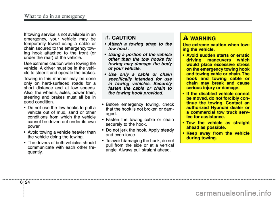 HYUNDAI ELANTRA GT 2014 Owners Manual What to do in an emergency
24 6
If towing service is not available in an
emergency, your vehicle may be
temporarily towed using a cable or
chain secured to the emergency tow-
ing hook attached to the HYUNDAI ELANTRA GT 2014 Owners Manual What to do in an emergency
24 6
If towing service is not available in an
emergency, your vehicle may be
temporarily towed using a cable or
chain secured to the emergency tow-
ing hook attached to the
