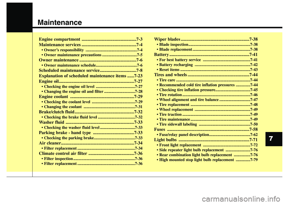 HYUNDAI ELANTRA GT 2014  Owners Manual Maintenance
Engine compartment ................................................7-3
Maintenance services ................................................7-4
• Owner’s responsibility ...............