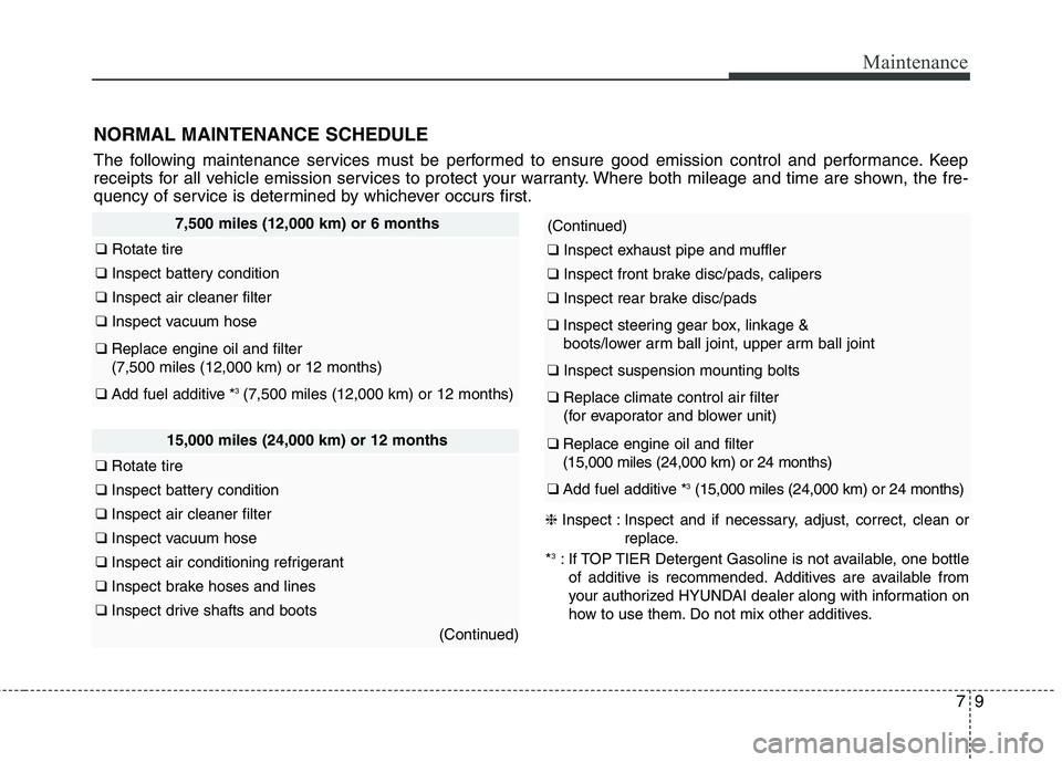 HYUNDAI ELANTRA GT 2014 Owners Manual 79
Maintenance
NORMAL MAINTENANCE SCHEDULE
The following maintenance services must be performed to ensure good emission control and performance. Keep
receipts for all vehicle emission services to prot HYUNDAI ELANTRA GT 2014 Owners Manual 79
Maintenance
NORMAL MAINTENANCE SCHEDULE
The following maintenance services must be performed to ensure good emission control and performance. Keep
receipts for all vehicle emission services to prot