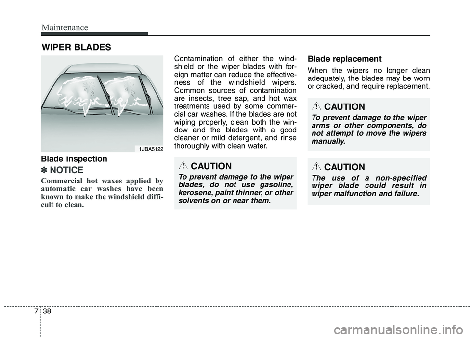 HYUNDAI ELANTRA GT 2014  Owners Manual Maintenance
38 7
WIPER BLADES
Blade inspection
✽
✽
NOTICE
Commercial hot waxes applied by
automatic car washes have been
known to make the windshield diffi-
cult to clean.  
Contamination of eithe