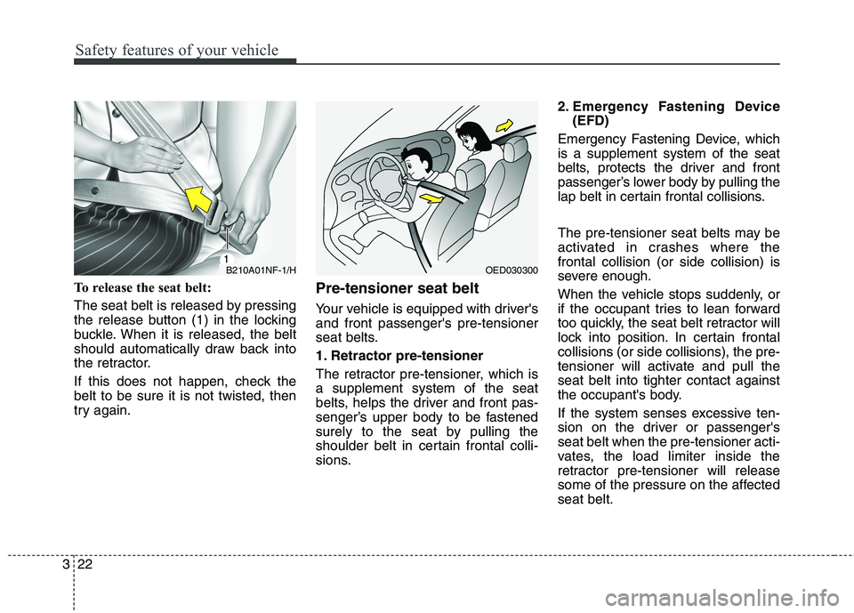 HYUNDAI ELANTRA GT 2014 Service Manual Safety features of your vehicle
22 3
To release the seat belt:
The seat belt is released by pressing
the release button (1) in the locking
buckle. When it is released, the belt
should automatically dr HYUNDAI ELANTRA GT 2014 Service Manual Safety features of your vehicle
22 3
To release the seat belt:
The seat belt is released by pressing
the release button (1) in the locking
buckle. When it is released, the belt
should automatically dr