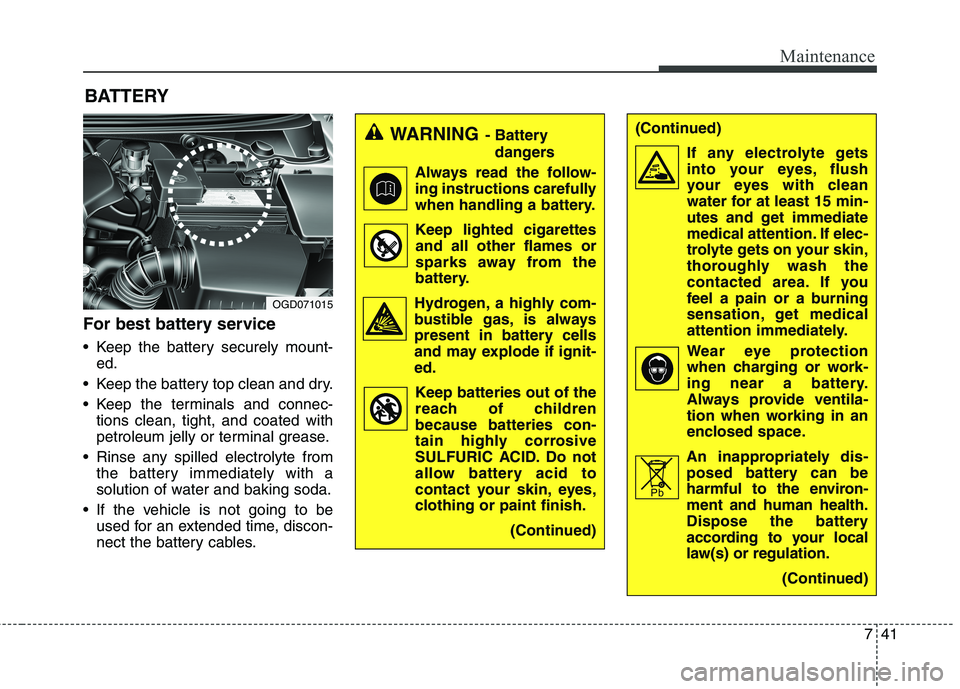 HYUNDAI ELANTRA GT 2014  Owners Manual 741
Maintenance
BATTERY
For best battery service
 Keep the battery securely mount-
ed.
 Keep the battery top clean and dry.
 Keep the terminals and connec-
tions clean, tight, and coated with
petroleu