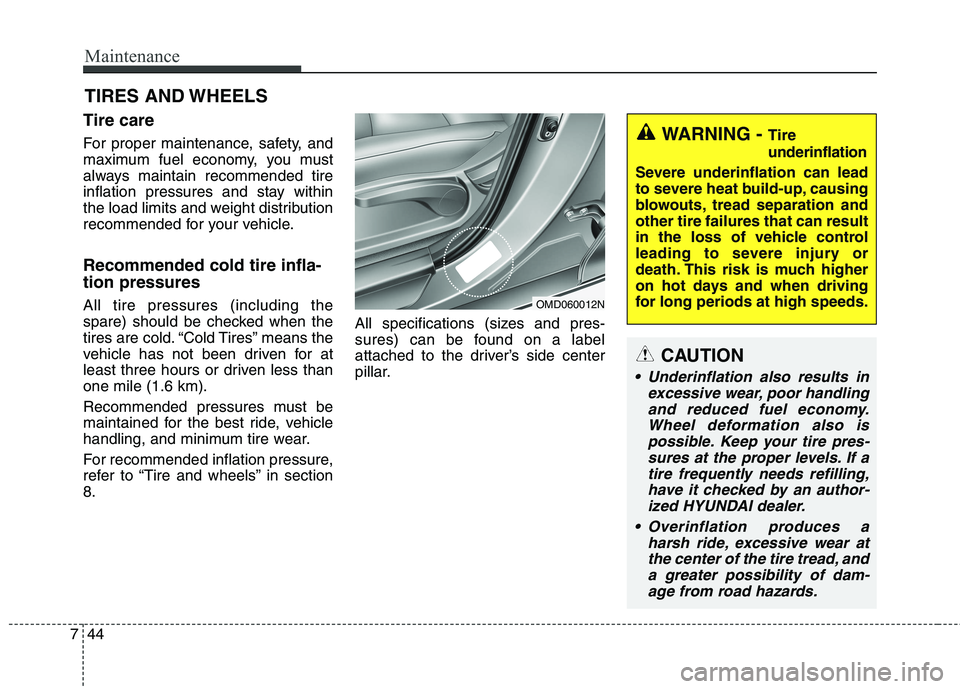 HYUNDAI ELANTRA GT 2014  Owners Manual Maintenance
44 7
TIRES AND WHEELS
Tire care
For proper maintenance, safety, and
maximum fuel economy, you must
always maintain recommended tire
inflation pressures and stay within
the load limits and 