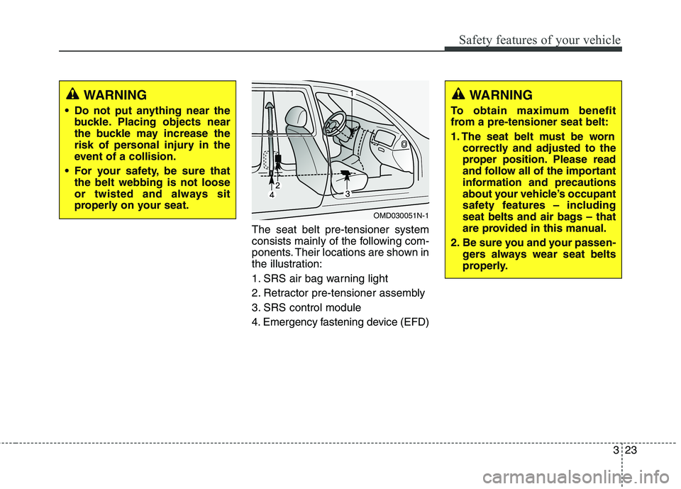 HYUNDAI ELANTRA GT 2014  Owners Manual 323
Safety features of your vehicle
The seat belt pre-tensioner system
consists mainly of the following com-
ponents. Their locations are shown in
the illustration:
1. SRS air bag warning light
2. Ret