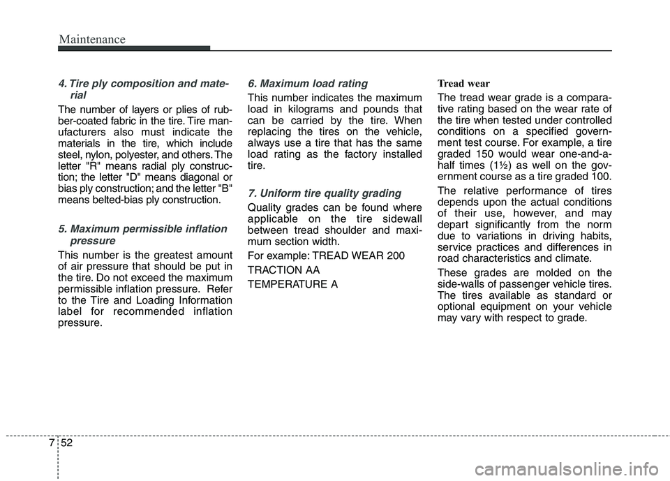 HYUNDAI ELANTRA GT 2014 Owners Manual Maintenance
52 7
4. Tire ply composition and mate-
rial
The number of layers or plies of rub-
ber-coated fabric in the tire. Tire man-
ufacturers also must indicate the
materials in the tire, which in HYUNDAI ELANTRA GT 2014 Owners Manual Maintenance
52 7
4. Tire ply composition and mate-
rial
The number of layers or plies of rub-
ber-coated fabric in the tire. Tire man-
ufacturers also must indicate the
materials in the tire, which in
