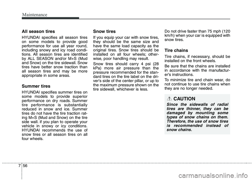 HYUNDAI ELANTRA GT 2014 Owners Manual Maintenance
56 7
All season tires
HYUNDAI specifies all season tires
on some models to provide good
performance for use all year round,
including snowy and icy road condi-
tions. All season tires are HYUNDAI ELANTRA GT 2014 Owners Manual Maintenance
56 7
All season tires
HYUNDAI specifies all season tires
on some models to provide good
performance for use all year round,
including snowy and icy road condi-
tions. All season tires are