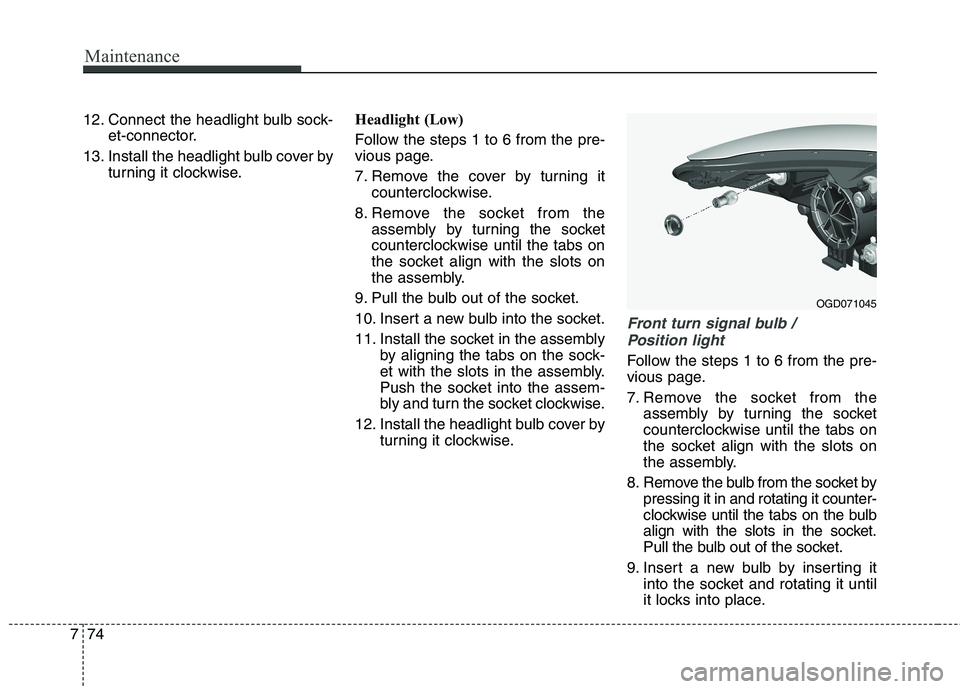 HYUNDAI ELANTRA GT 2014  Owners Manual Maintenance
74 7
12. Connect the headlight bulb sock-
et-connector.
13. Install the headlight bulb cover by
turning it clockwise.Headlight (Low)
Follow the steps 1 to 6 from the pre-
vious page.
7. Re