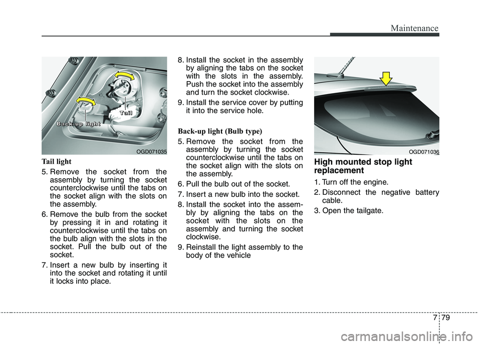HYUNDAI ELANTRA GT 2014  Owners Manual 779
Maintenance
Tail light 
5. Remove the socket from the
assembly by turning the socket
counterclockwise until the tabs on
the socket align with the slots on
the assembly.
6. Remove the bulb from the