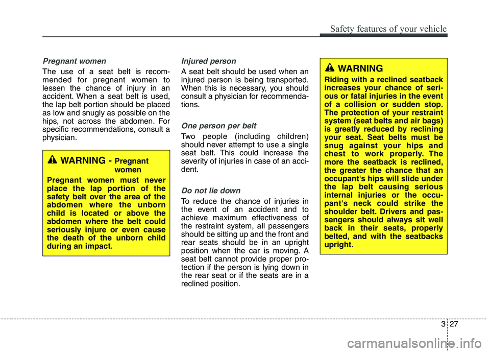 HYUNDAI ELANTRA GT 2014 Service Manual 327
Safety features of your vehicle
Pregnant women
The use of a seat belt is recom-
mended for pregnant women to
lessen the chance of injury in an
accident. When a seat belt is used,
the lap belt port HYUNDAI ELANTRA GT 2014 Service Manual 327
Safety features of your vehicle
Pregnant women
The use of a seat belt is recom-
mended for pregnant women to
lessen the chance of injury in an
accident. When a seat belt is used,
the lap belt port