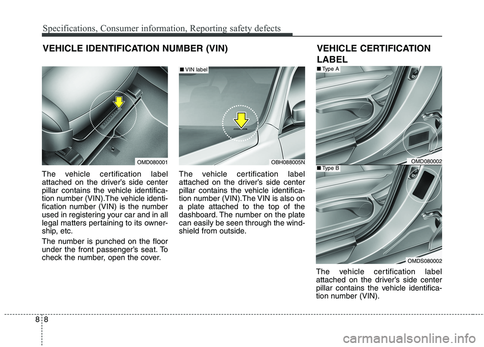 HYUNDAI ELANTRA GT 2014  Owners Manual Specifications, Consumer information, Reporting safety defects
8 8
The vehicle certification label
attached on the driver’s side center
pillar contains the vehicle identifica-
tion number (VIN).The 