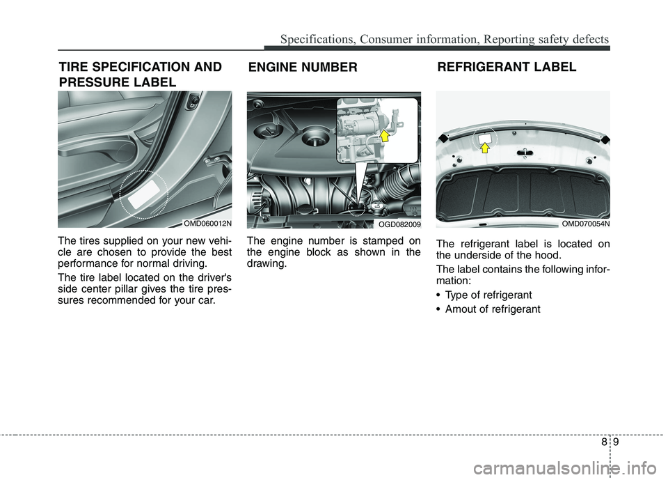 HYUNDAI ELANTRA GT 2014  Owners Manual 89
Specifications, Consumer information, Reporting safety defects
The tires supplied on your new vehi-
cle are chosen to provide the best
performance for normal driving.
The tire label located on the 