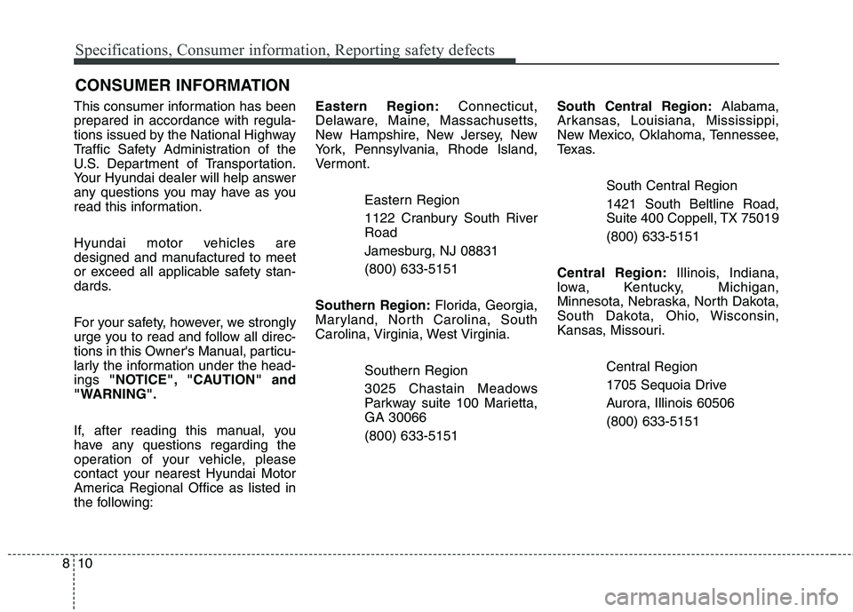HYUNDAI ELANTRA GT 2014  Owners Manual Specifications, Consumer information, Reporting safety defects
10 8
This consumer information has been
prepared in accordance with regula-
tions issued by the National Highway
Traffic Safety Administr