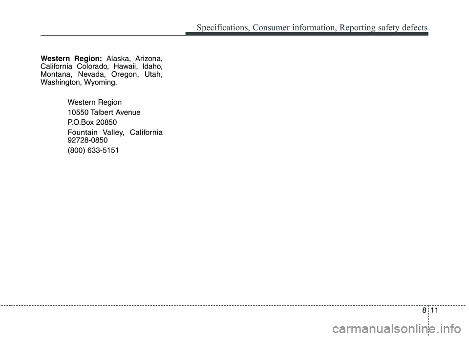 HYUNDAI ELANTRA GT 2014  Owners Manual 811
Specifications, Consumer information, Reporting safety defects
Western Region:Alaska, Arizona,
California Colorado, Hawaii, ldaho,
Montana, Nevada, Oregon, Utah,
Washington, Wyoming.
Western Regio