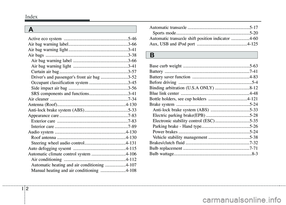 HYUNDAI ELANTRA GT 2014  Owners Manual Index
2I
Active eco system ........................................................5-46
Air bag warning label....................................................3-66
Air bag warning light ............