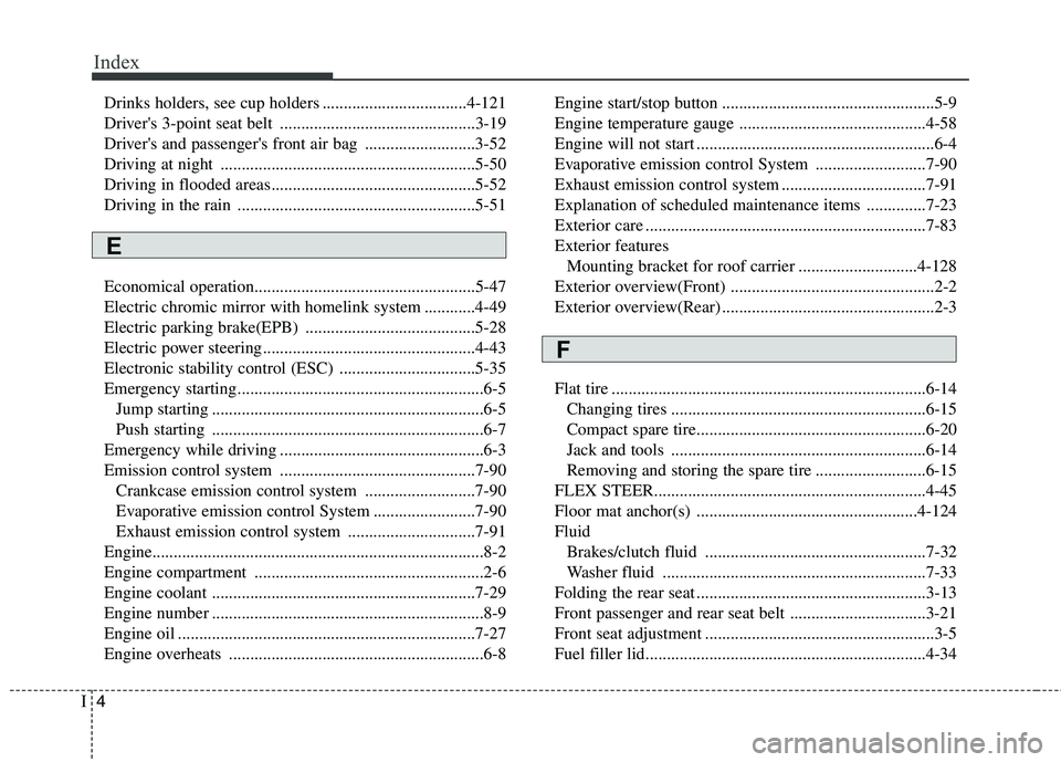 HYUNDAI ELANTRA GT 2014  Owners Manual Index
4I
Drinks holders, see cup holders ..................................4-121
Drivers 3-point seat belt ..............................................3-19
Drivers and passengers front air bag ..