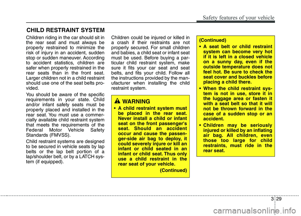 HYUNDAI ELANTRA GT 2014 Service Manual 329
Safety features of your vehicle
Children riding in the car should sit in
the rear seat and must always be
properly restrained to minimize the
risk of injury in an accident, sudden
stop or sudden m HYUNDAI ELANTRA GT 2014 Service Manual 329
Safety features of your vehicle
Children riding in the car should sit in
the rear seat and must always be
properly restrained to minimize the
risk of injury in an accident, sudden
stop or sudden m