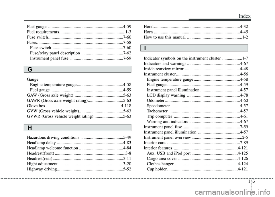 HYUNDAI ELANTRA GT 2014 Owners Manual I5
Index
Fuel gauge ....................................................................4-59
Fuel requirements ............................................................1-3
Fuse switch ............. HYUNDAI ELANTRA GT 2014 Owners Manual I5
Index
Fuel gauge ....................................................................4-59
Fuel requirements ............................................................1-3
Fuse switch .............